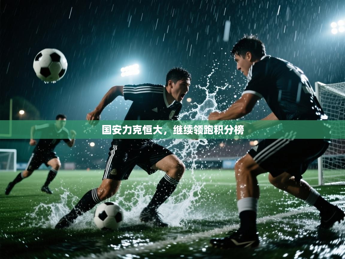 国安力克恒大，继续领跑积分榜  第1张