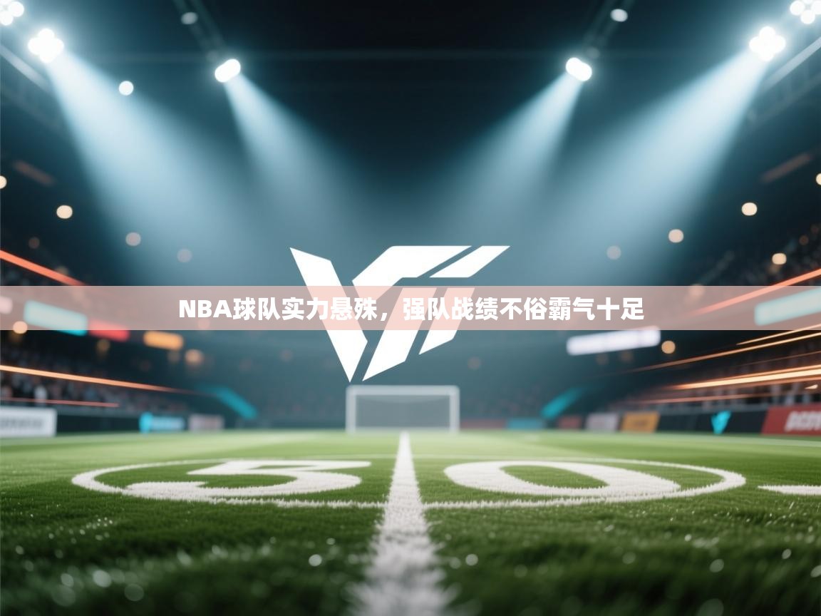 NBA球队实力悬殊,强队战绩不俗霸气十足 第1张